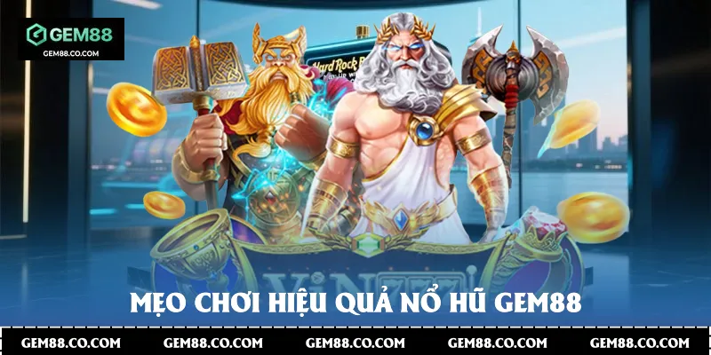 Mẹo chơi hiệu quả Nổ Hũ Gem88