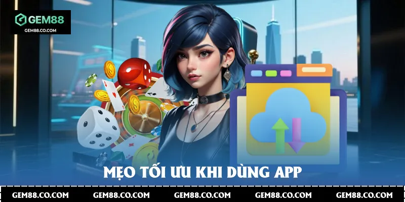 Mẹo tối ưu khi dùng app