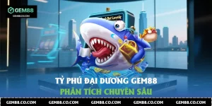 Tỷ Phú Đại Dương Gem88 Phân Tích Chuyên Sâu